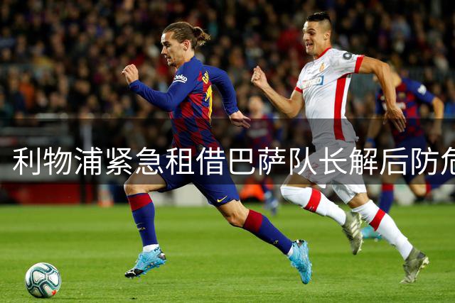 利物浦紧急租借巴萨队长解后防危机，阿劳霍或成英超新星