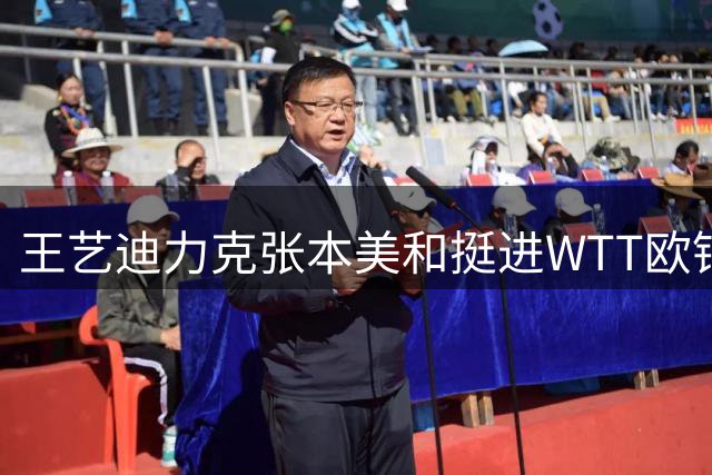 王艺迪力克张本美和挺进WTT欧锦赛女单决赛