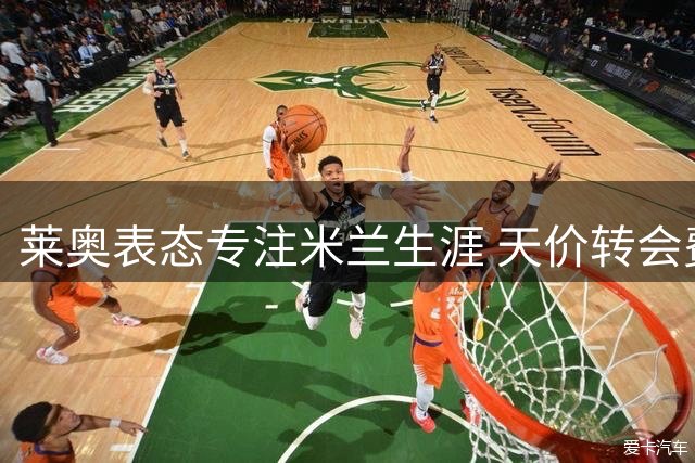 莱奥表态专注米兰生涯 天价转会费成离队阻碍