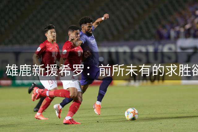雄鹿新援希罗：前所未有的求胜欲望点燃新赛季